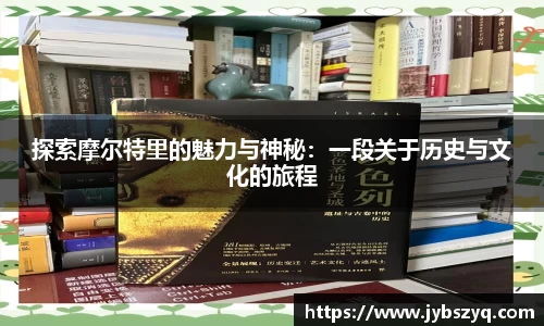 探索摩尔特里的魅力与神秘：一段关于历史与文化的旅程